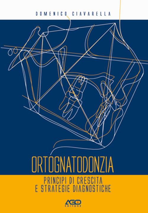 Ortognatodonzia. Principi di crescita e strategie diagnostiche - Domenico Ciavarella - copertina