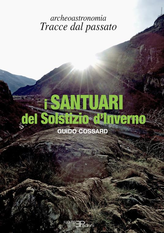 I santuari del solstizio d'inverno. Archeoastronomia. Tracce dal passato - Guido Cossard - copertina
