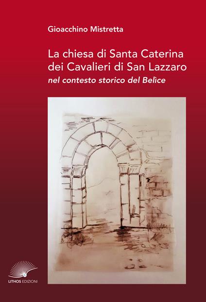 La chiesa di Santa Caterina dei Cavalieri di San Lazzaro nel contesto storico del Belìce - Gioacchino Mistretta - copertina