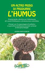 Un altro modo di produrre humus. Principi guida e direttive per l’allestimento del cumulo biodinamico a fermentazione controllata. Nuova ediz.