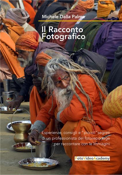 Il racconto fotografico. Esperienze consigli e «piccoli» segreti di un professionista del fotoreportage per raccontare con le immagini - Michele Dalla Palma - copertina