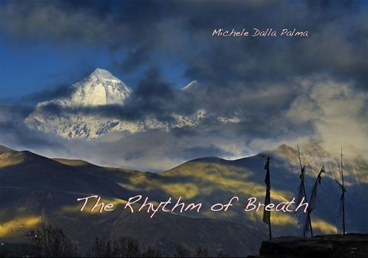 The rhythm of breath. Upper Mustang, an adventure out of time and into the soul-Il ritmo del respiro. Upper Mustang, un'avventura fuori dal tempo e dentro l'anima. Ediz. illustrata - Michele Dalla Palma - copertina