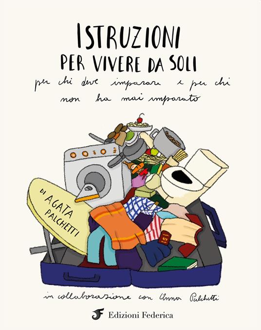 Istruzioni per vivere da soli. Per chi deve imparare e per chi non ha mai imparato - Agata Palchetti,Anna Palchetti - copertina
