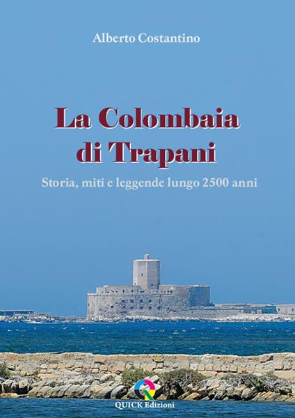 La Colombaia di Trapani. Storia, miti e leggende lungo 2500 anni - Alberto Costantino - copertina