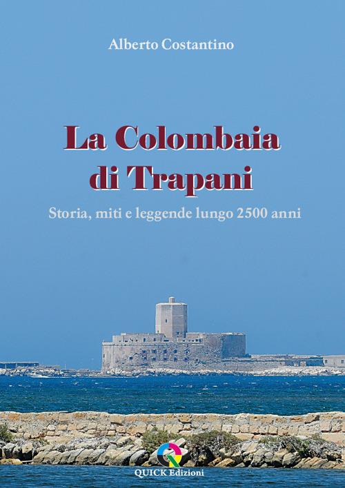 La Colombaia di Trapani. Storia, miti e leggende lungo 2500 anni - Alberto Costantino - copertina
