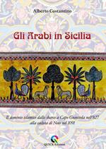Gli arabi in Sicilia. Il dominio islamico dallo sbarco a Capo Granitola nell’827 alla caduta di Noto nel 1091