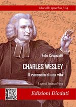 Charles Wesley. Il racconto di una vita