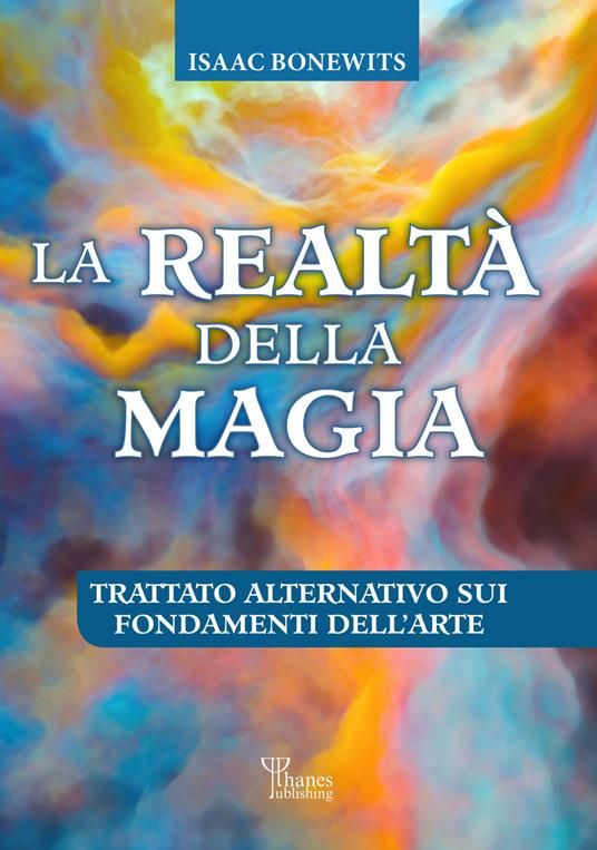 La realtà della magia. Trattato alternativo sui fondamenti dell'arte - Isaac Bonewits - copertina