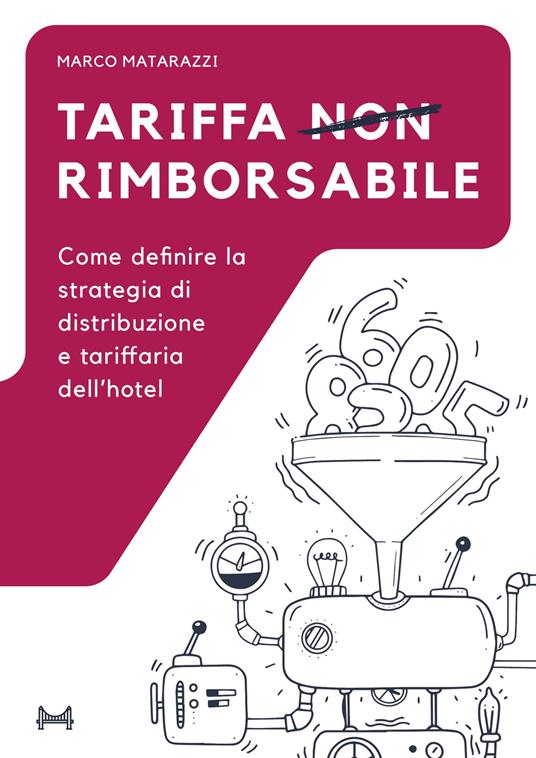 Tariffa non rimborsabile. Come definire la strategia di distribuzione e tariffaria dell'hotel - Marco Matarazzi - copertina