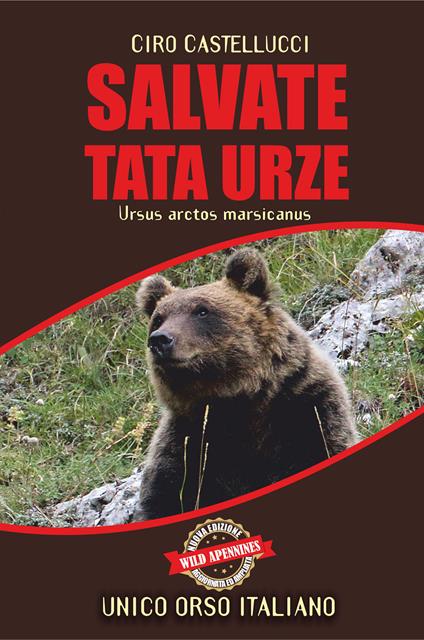 Salvate Tata Urze. Ursus arctos marsicanus. Unico orso italiano - Ciro Castellucci - copertina