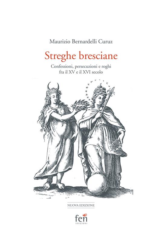 Le streghe bresciane. Confessioni, persecuzioni e roghi fra il XV e il XVI secolo. Ediz. ampliata - Maurizio Bernardelli Curuz - copertina