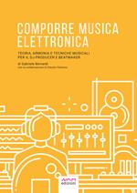 Comporre musica elettronica. Teoria, armonia e tecniche musicali per il dj producer e beatmaker