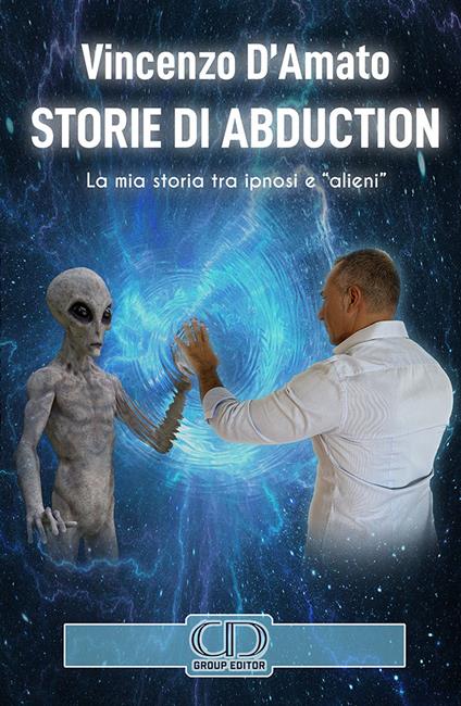 Storie di abduction. La mia storia tra ipnosi e «alieni». Ediz. italiana e inglese - Vincenzo D'Amato - copertina