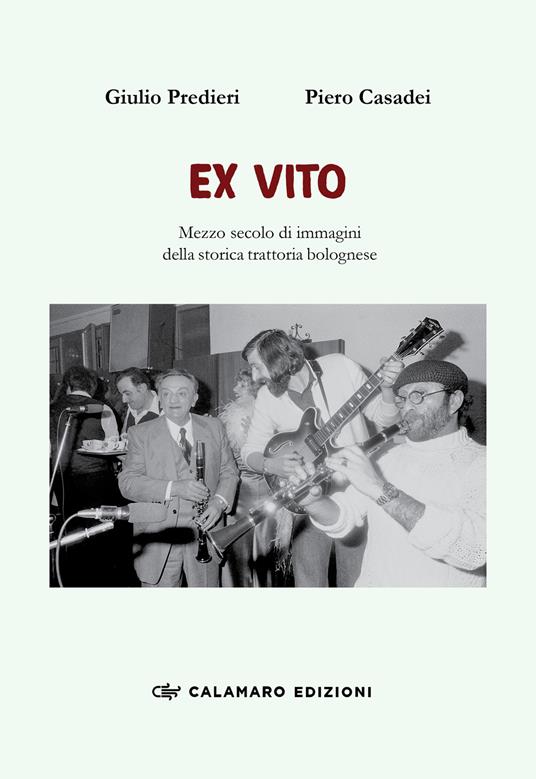 Ex vito. Mezzo secolo di immagini della storica trattoria bolognese. Ediz. illustrata - Piero Casadei,Giulio Predieri - copertina
