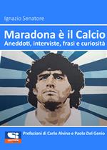 Maradona è il calcio. Aneddoti, interviste, frasi e curiosità