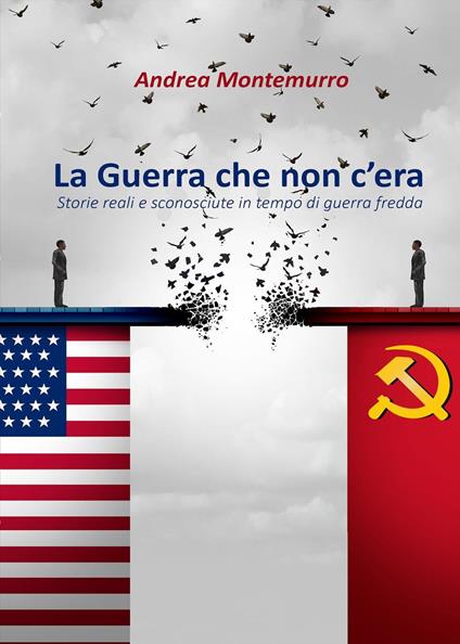 La guerra che non c'era. Storie reali e sconosciute in tempo di guerra fredda - Andrea Montemurro - copertina