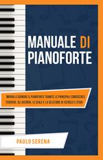 Manuale di pianoforte. Impara a suonare il pianoforte tramite le principali conoscenze teoriche, gli accordi, le scale e la selezione di esercizi e studi. Ediz. per la scuola
