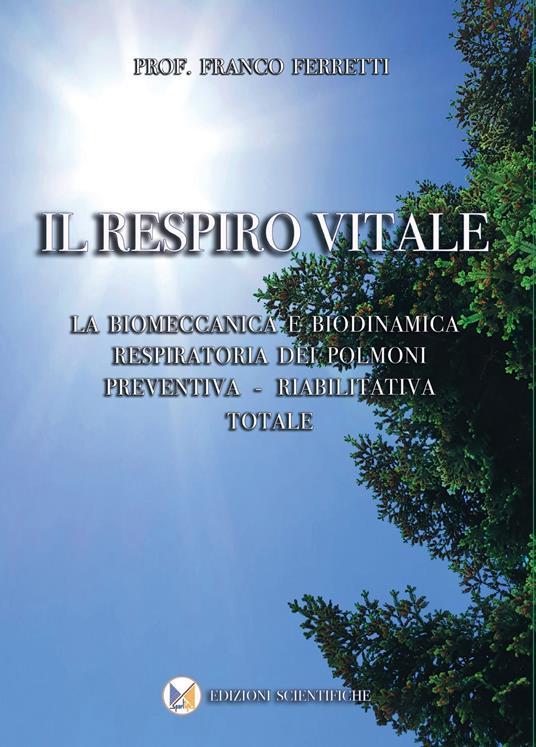 Il respiro vitale. La biomeccanica e biodinamica respiratoria dei polmoni preventiva, riabilitativa totale - Franco Ferretti - copertina
