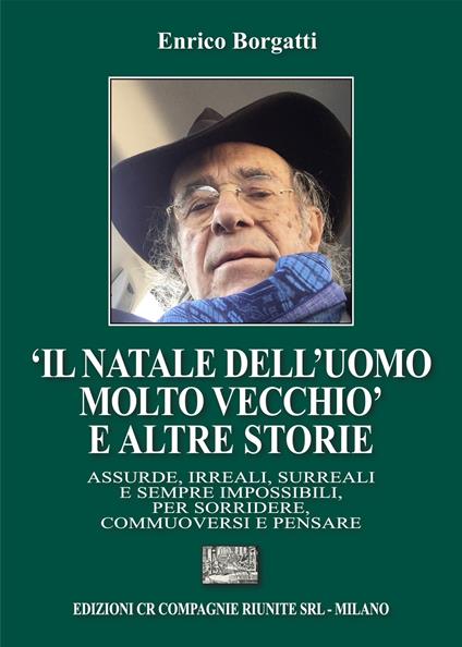 «Il Natale dell’uomo molto vecchio» e altre storie. Assurde, irreali, surreali e sempre impossibili, per sorridere, commuoversi e pensare - Enrico Borgatti - copertina
