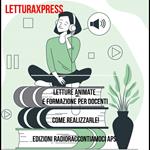 LetturaXpress - Letture animate e formazione per docenti - Come realizzarle!