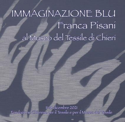 Immaginazione blu. Franca Pisani al Museo del Tessile di Chieri - copertina
