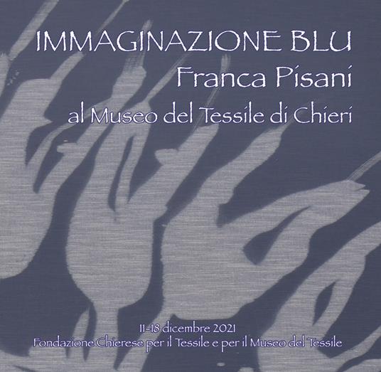 Immaginazione blu. Franca Pisani al Museo del Tessile di Chieri - copertina