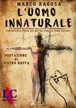 L' uomo innaturale. Le origini misteriose della più straordinaria e controversa specie del nostro pianeta: Homo sapiens. Ediz. integrale