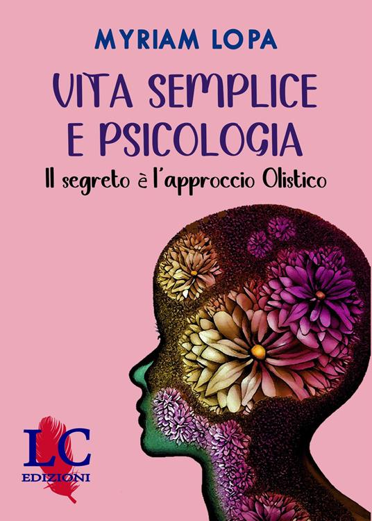 Vita semplice e psicologia. Il segreto è l'approccio olistico - Myriam Lopa - copertina