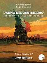 L' anno del Centenario. Raccontato dai suoi protagonisti