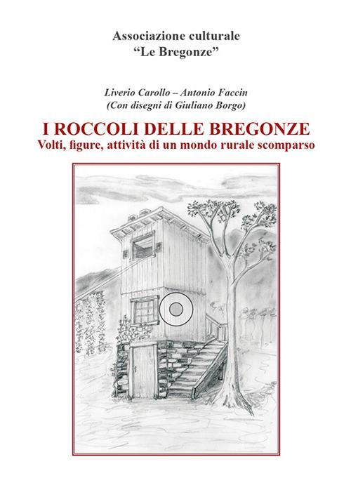 I roccoli delle Bregonze. Volti, figure, attività di un mondo rurale scomparso - Liverio Carollo,Antonio Faccin - copertina