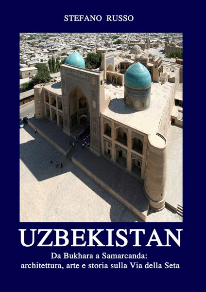 Uzbekistan. Da Bukhara a Samarcanda: architettura, arte e storia sulla Via della Seta. Con Segnalibro - Stefano Russo - copertina