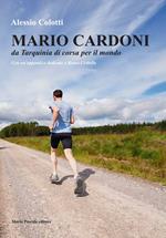 Mario Cardoni. Da Tarquinia di corsa per il mondo. Nuova ediz.