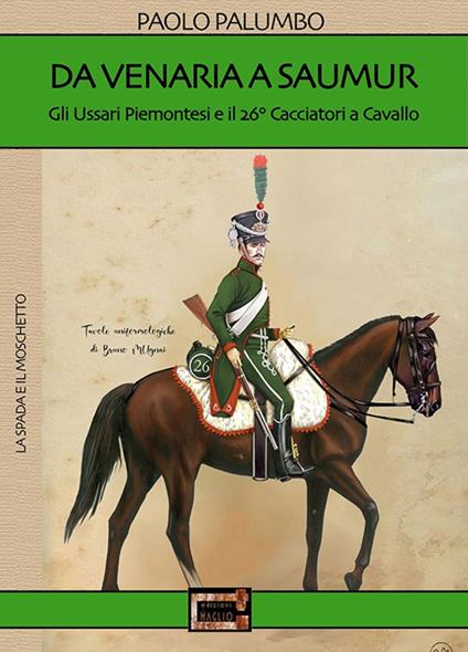 Da Venaria a Saumur. Gli ussari piemontesi e il 26° reggimento cacciatori a cavallo - Paolo Palumbo - copertina