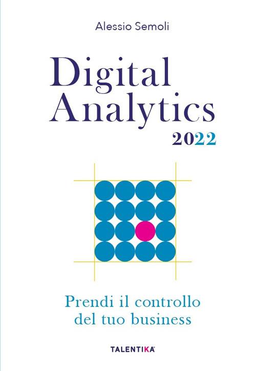 Digital analytics 2022. Prendi il controllo del tuo business - Alessio Semoli - copertina