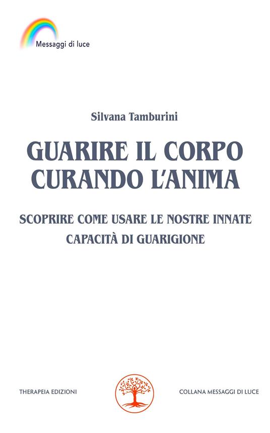 Guarire il corpo curando l’anima. Scoprire come usare le nostre innate capacità di guarigione - Silvana Tamburini - copertina
