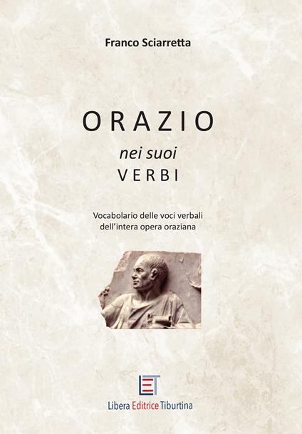 Orazio nei suoi verbi. Vocabolario delle voci verbali dell'intera opera oraziana - Franco Sciarretta - copertina