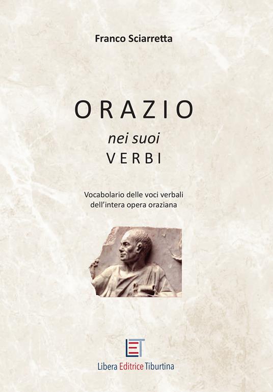 Orazio nei suoi verbi. Vocabolario delle voci verbali dell'intera opera oraziana - Franco Sciarretta - copertina