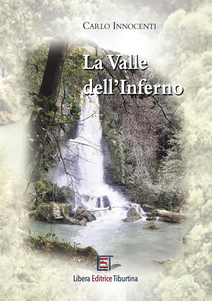 La Valle dell'Inferno. Alla scoperta della bellezza nell'Orrido Tiburtino - Carlo Innocenti - copertina