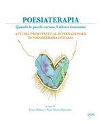 Poesiaterapia. Quando le parole curano. I silenzi risuonano. Atti del primo festival internazionale di poesiaterapia in Italia