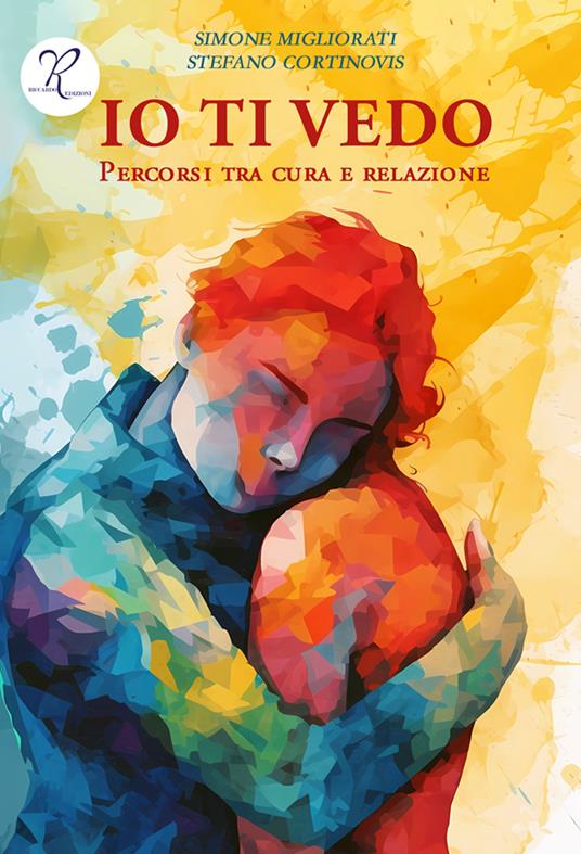 Io ti vedo. Percorsi tra cura e relazione - Simone Migliorati,Stefano Cortinovis - copertina