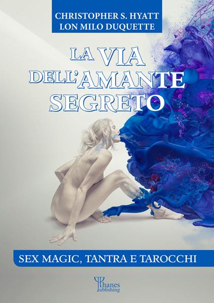 La via dell'amante segreto. Sex magic, tantra e tarocchi. Nuova ediz. - Lon Milo DuQuette,Christopher S. Hyatt - copertina