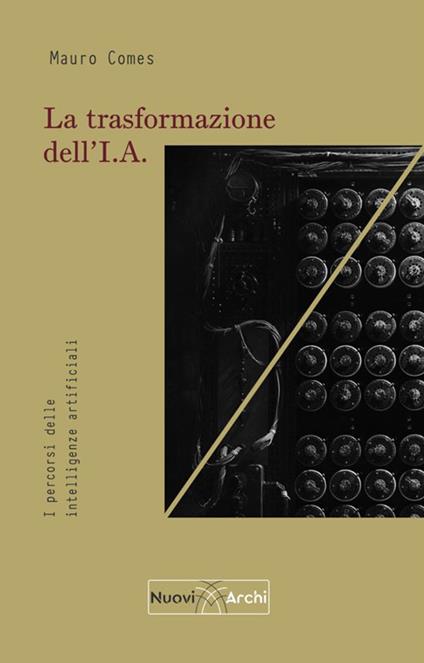 La trasformazione dell'I.A. I percorsi delle intelligenze artificiali - Mauro Comes - copertina