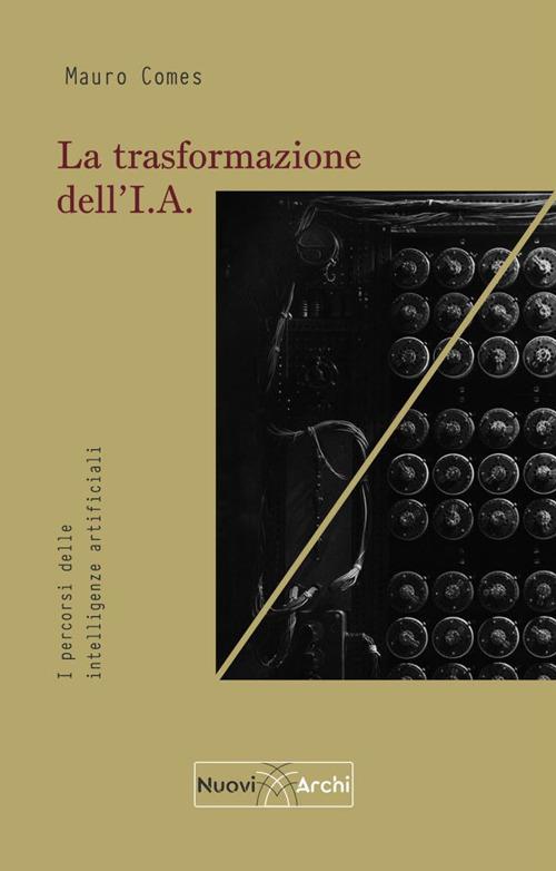 La trasformazione dell'I.A. I percorsi delle intelligenze artificiali - Mauro Comes - copertina