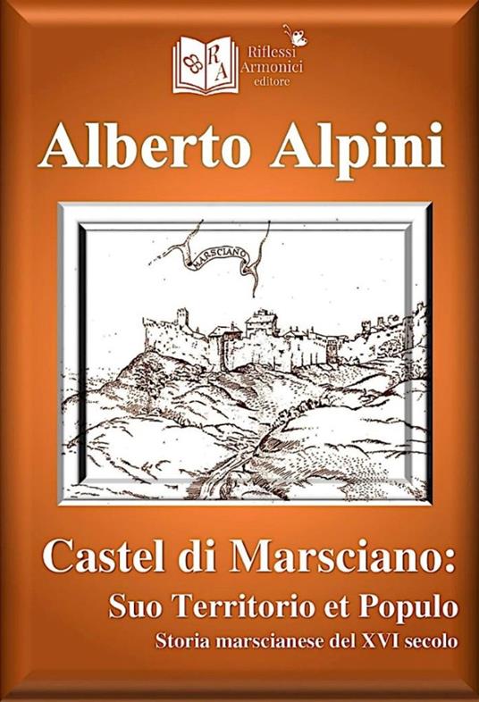 Castel di Marsciano. Suo Territorio et Populo. Storia marscianese del XVI secolo - Alberto Alpini - copertina