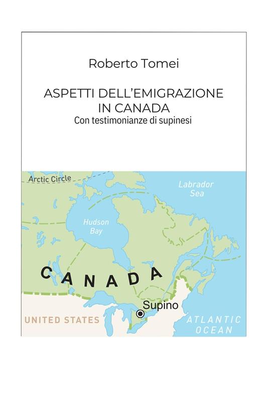 Aspetti dell'emigrazione in Canada. Con testimonianze di supinesi - Roberto Tomei - copertina