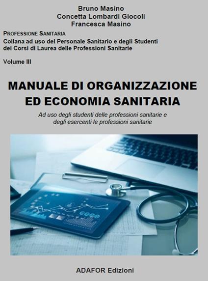 Manuale di organizzazione ed economia sanitaria. Ad uso degli studenti delle professioni sanitarie e degli esercenti le professioni sanitarie - Bruno Masino,Concetta Lombardi Giocoli,Francesca Masino - copertina