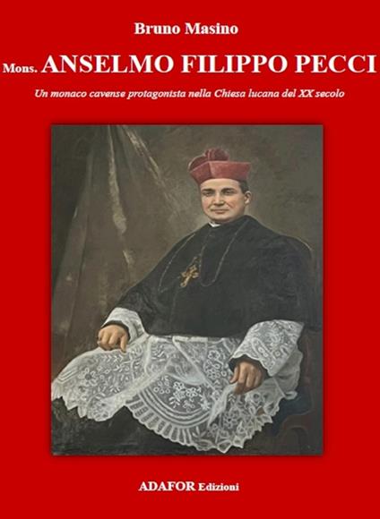 Mons. Anselmo Filippo Pecci. Un monaco cavense protagonista nella Chiesa lucana del XX secolo. Ediz. per la scuola - Bruno Masino - copertina