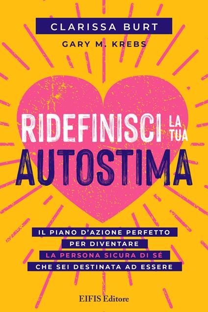 Ridefinisci la tua autostima. Il piano d'azione perfetto per diventare la persona sicura di sé che sei destinata ad essere - Clarissa Burt,Gary M. Krebs - copertina