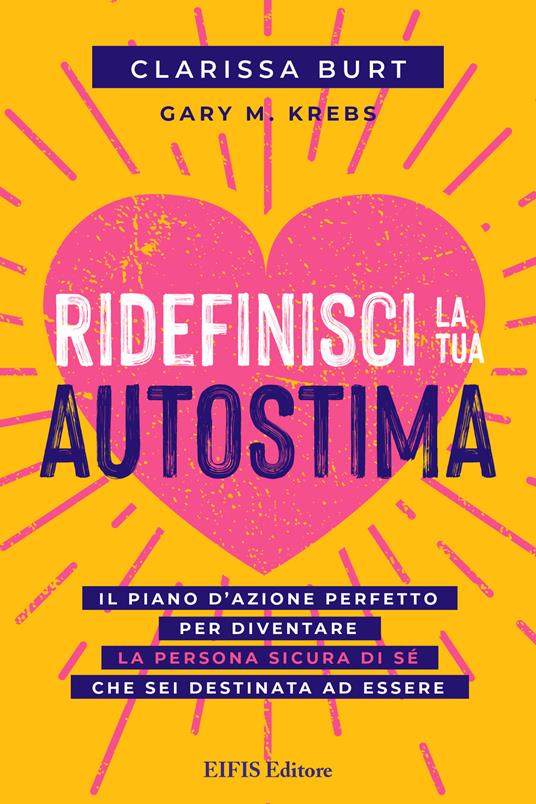Ridefinisci la tua autostima. Il piano d'azione perfetto per diventare la persona sicura di sé che sei destinata ad essere - Clarissa Burt,Gary M. Krebs - copertina