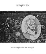 Requiem. La de-composizione dell'immagine. Ediz. illustrata